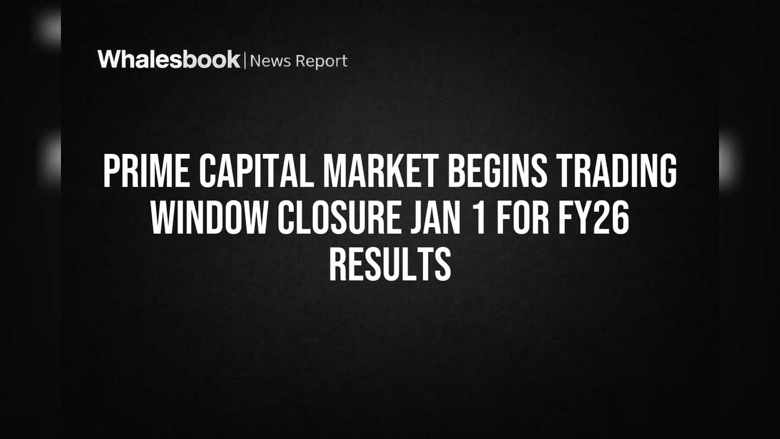 Prime Capital Market Begins Trading Window Closure Jan 1 for FY26 Results
