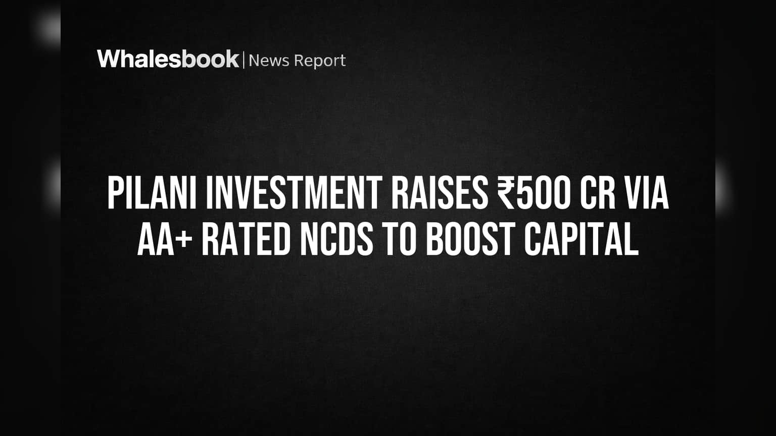 Pilani Investment Raises ₹500 Cr Via AA+ Rated NCDs to Boost Capital