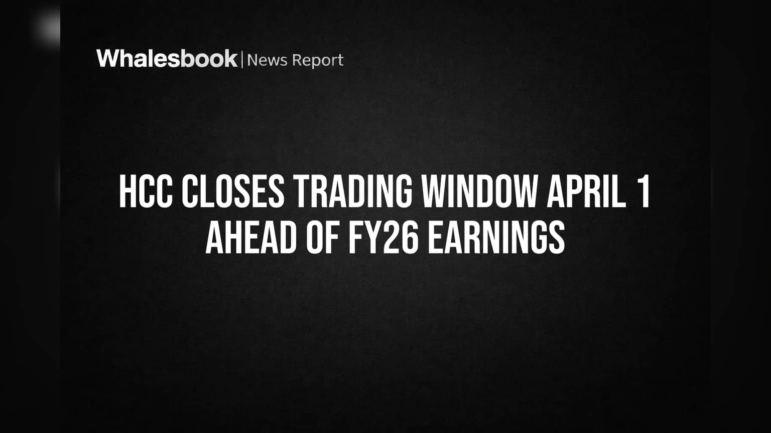 HCC Closes Trading Window April 1 Ahead of FY26 Earnings