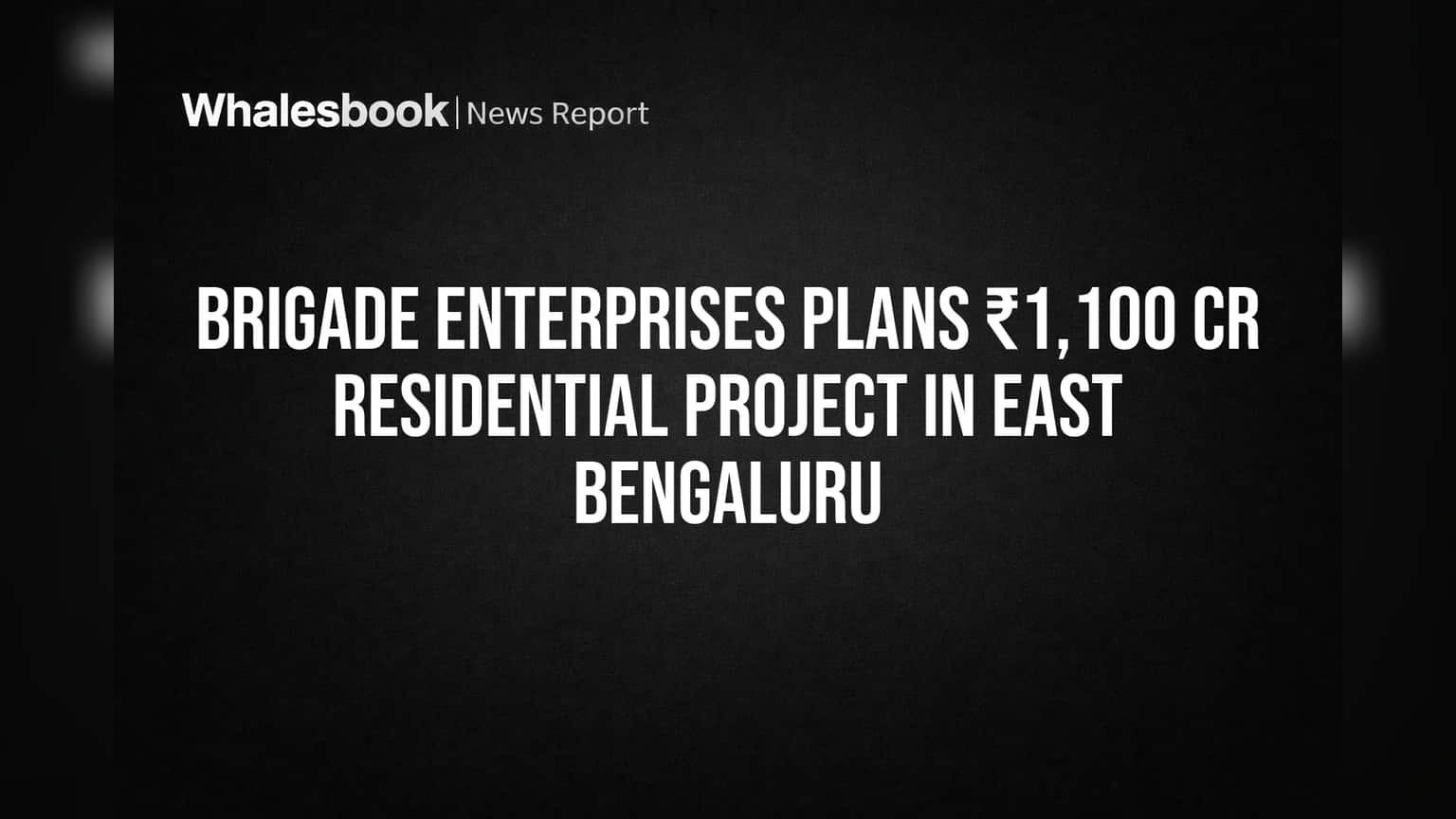Brigade Enterprises चा मोठा डाव! पूर्व बंगळूरुमध्ये ₹1,100 कोटींचा नवा निवासी प्रोजेक्ट लाँच