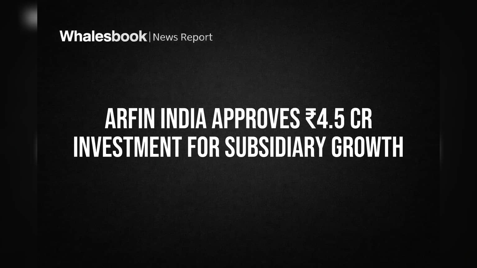 Arfin India Approves ₹4.5 Cr Investment for Subsidiary Growth
