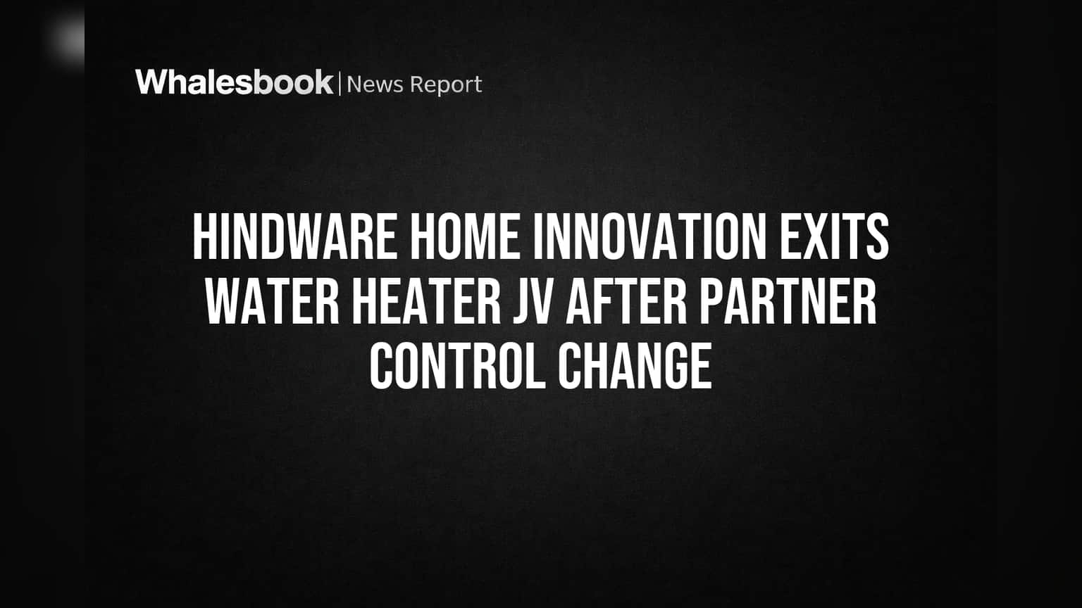 Hindware Home Innovation Exits Water Heater JV After Partner Control Change