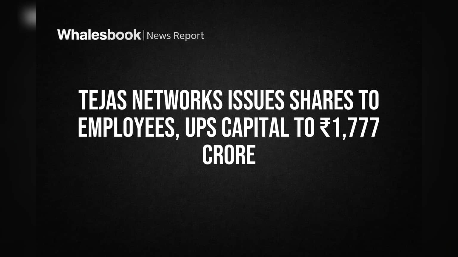 Tejas Networks: कर्मचाऱ्यांसाठी शेअर्स वाटप, कंपनीची पेड-अप कॅपिटल ₹1,777 कोटींवर!
