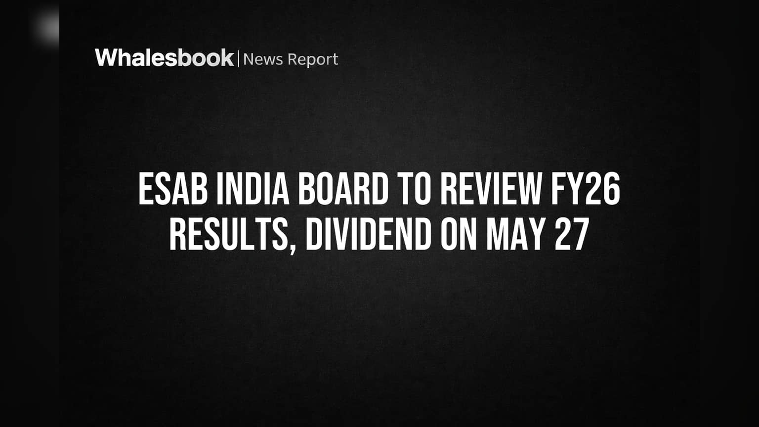 ESAB India Board to Review FY26 Results, Dividend on May 27