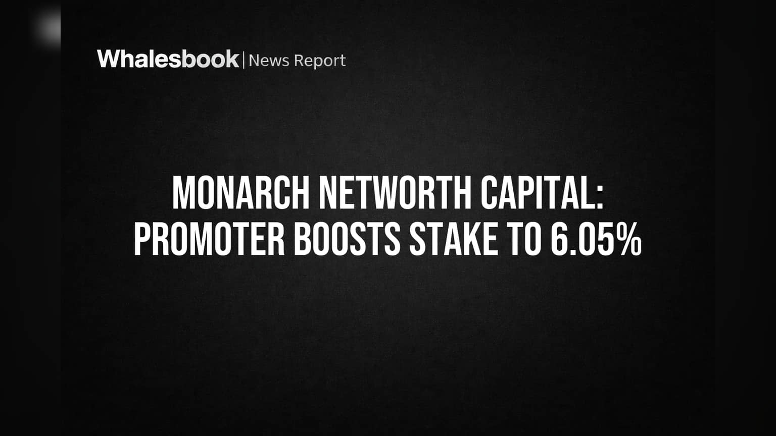 Monarch Networth Capital: Promoter Boosts Stake to 6.05%