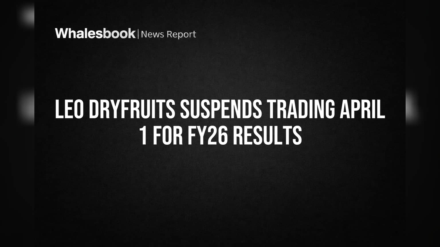 Leo Dryfruits & Spices Trading: FY26 निकालांसाठी Trading Window बंद; गुंतवणूकदारांनी लक्ष ठेवा!