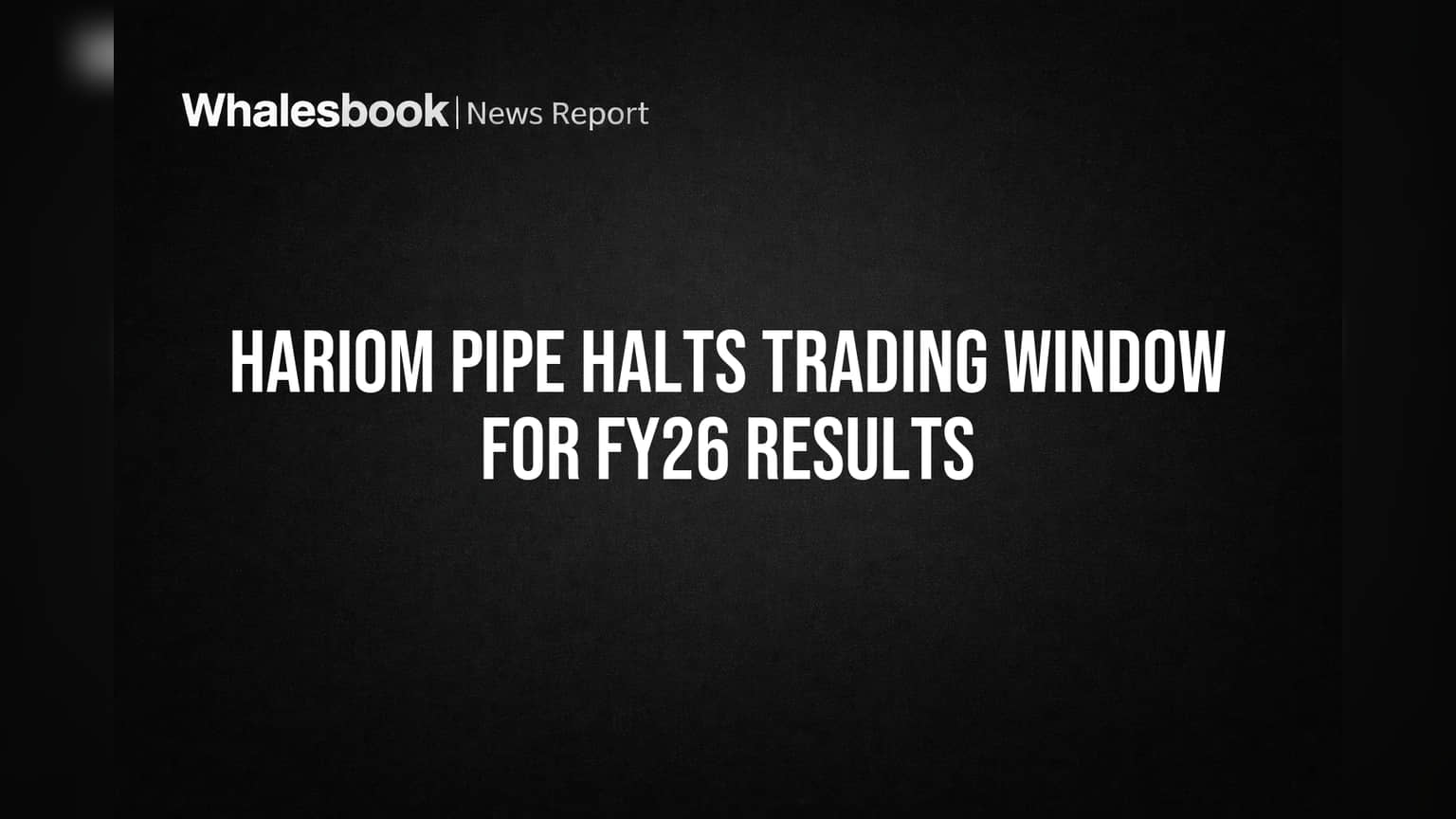 Hariom Pipe Halts Trading Window for FY26 Results