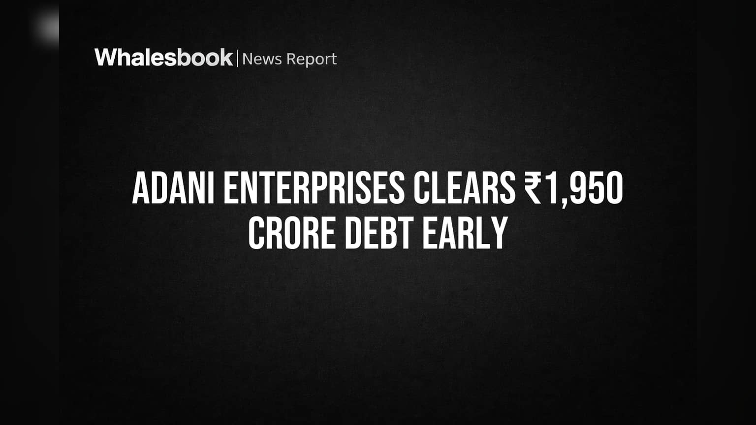 Adani Enterprises: ₹1,950 कोटींचं कर्ज मुदतपूर्व फेडलं, कंपनीचा ताळेबंद आणखी मजबूत!