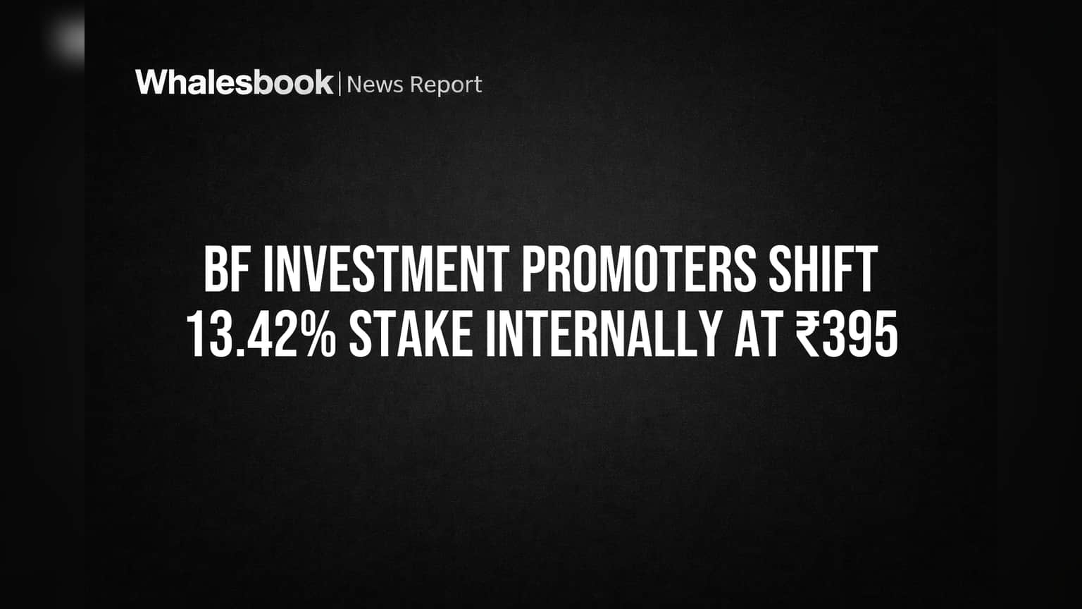 BF Investment Promoters Shift 13.42% Stake Internally at ₹395