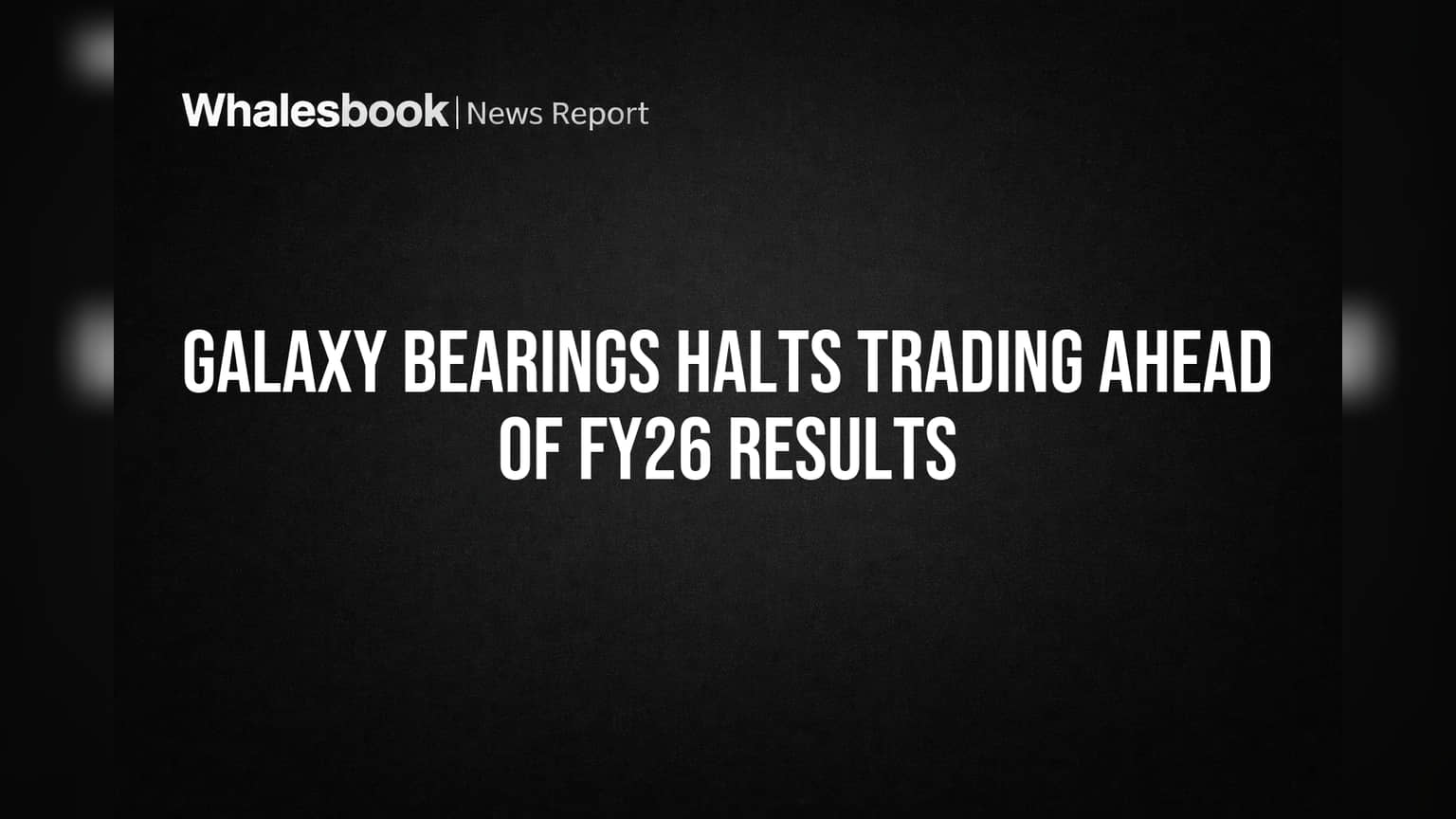 Galaxy Bearings Trading Halt: FY26 नतीजों से पहले ट्रेडिंग पर रोक, निवेशकों के लिए बड़ी खबर