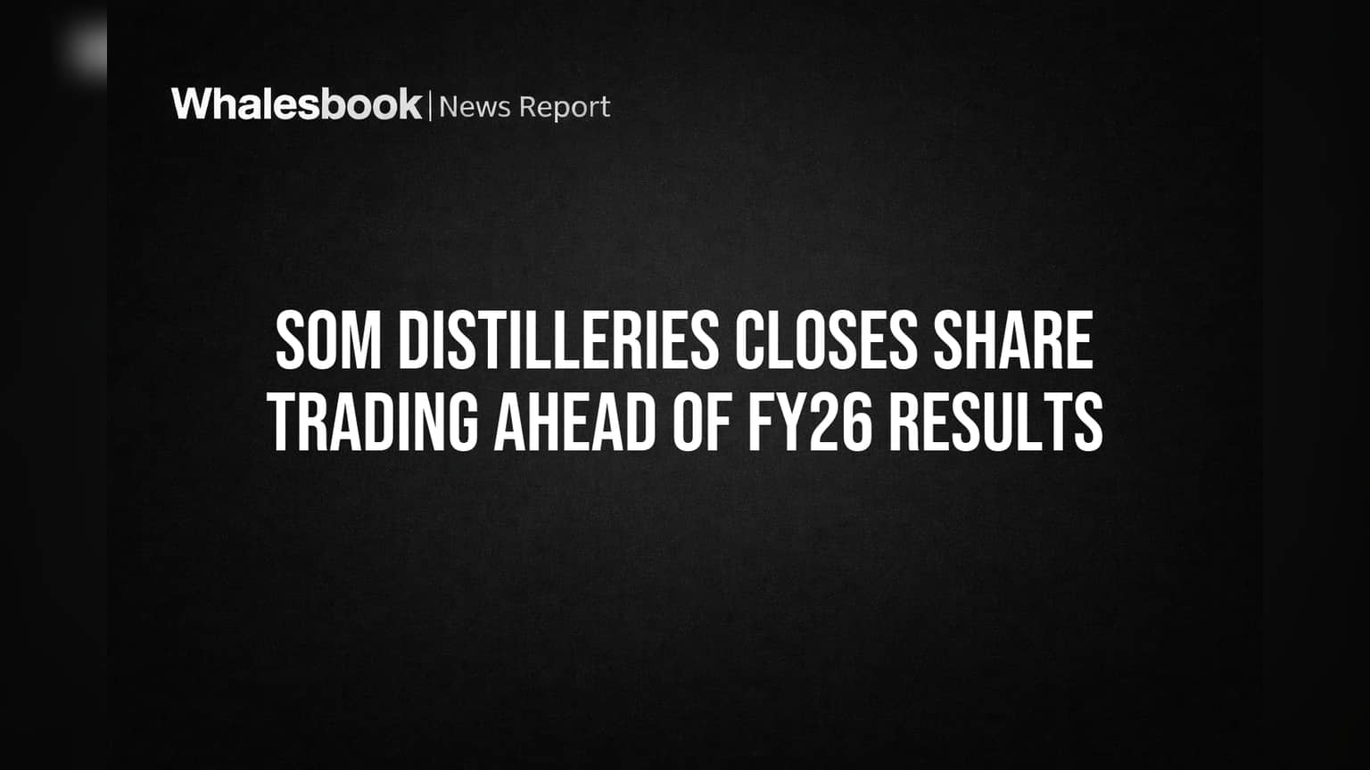 Som Distilleries Closes Share Trading Ahead of FY26 Results