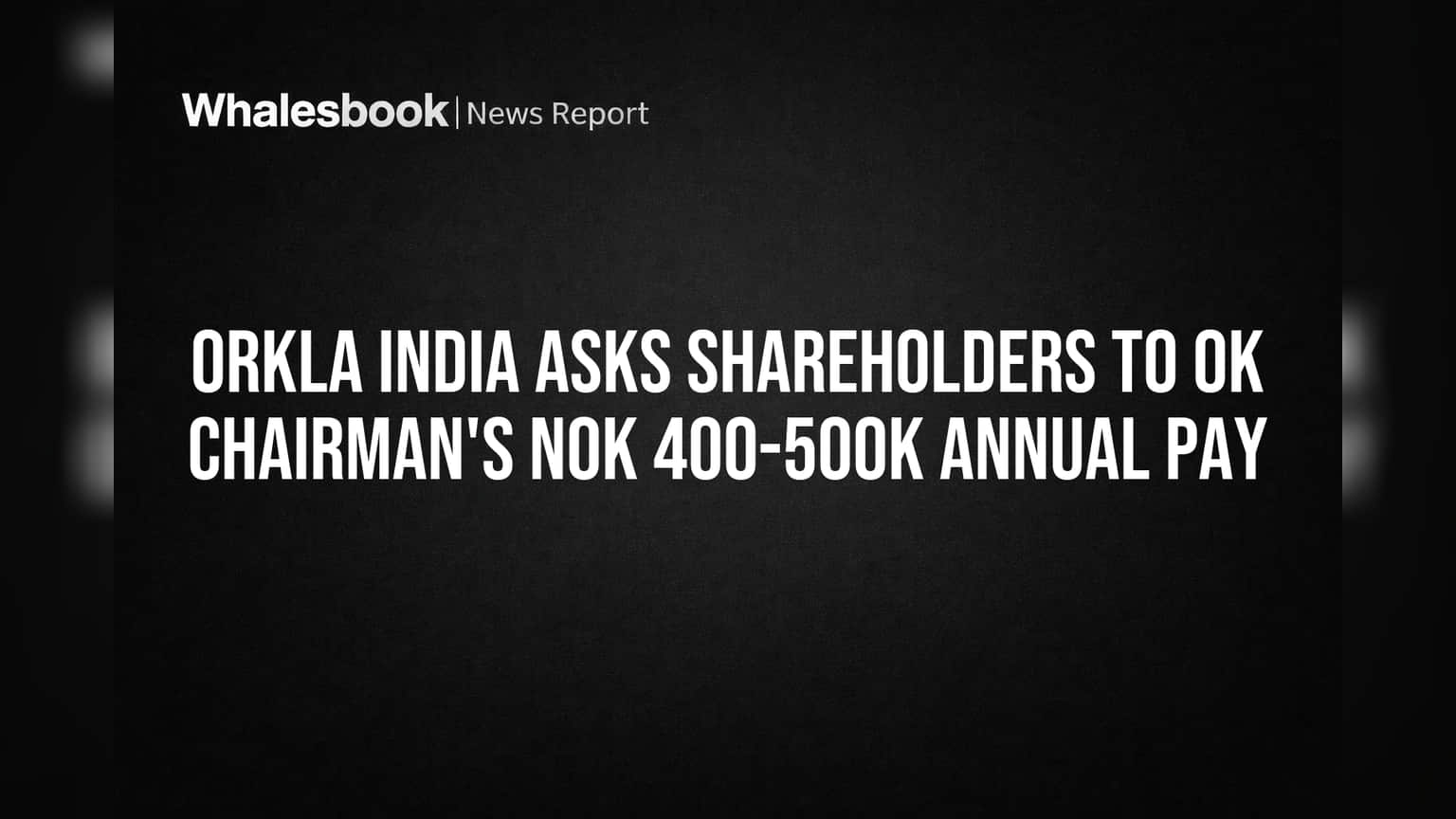 Orkla India Chairman சம்பளம்: பங்குதாரர்களே, உங்கள் வாக்கை பதிவு செய்யுங்கள்!