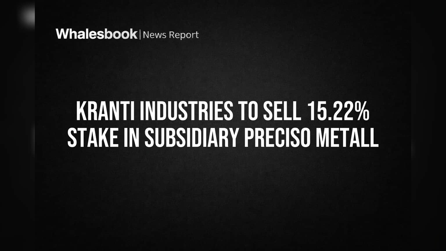 Kranti Industries to Sell 15.22% Stake in Subsidiary Preciso Metall