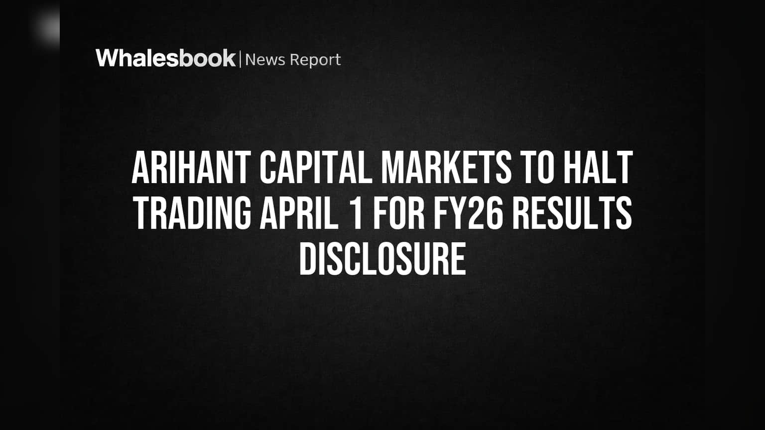 Arihant Capital Markets to Halt Trading April 1 for FY26 Results Disclosure