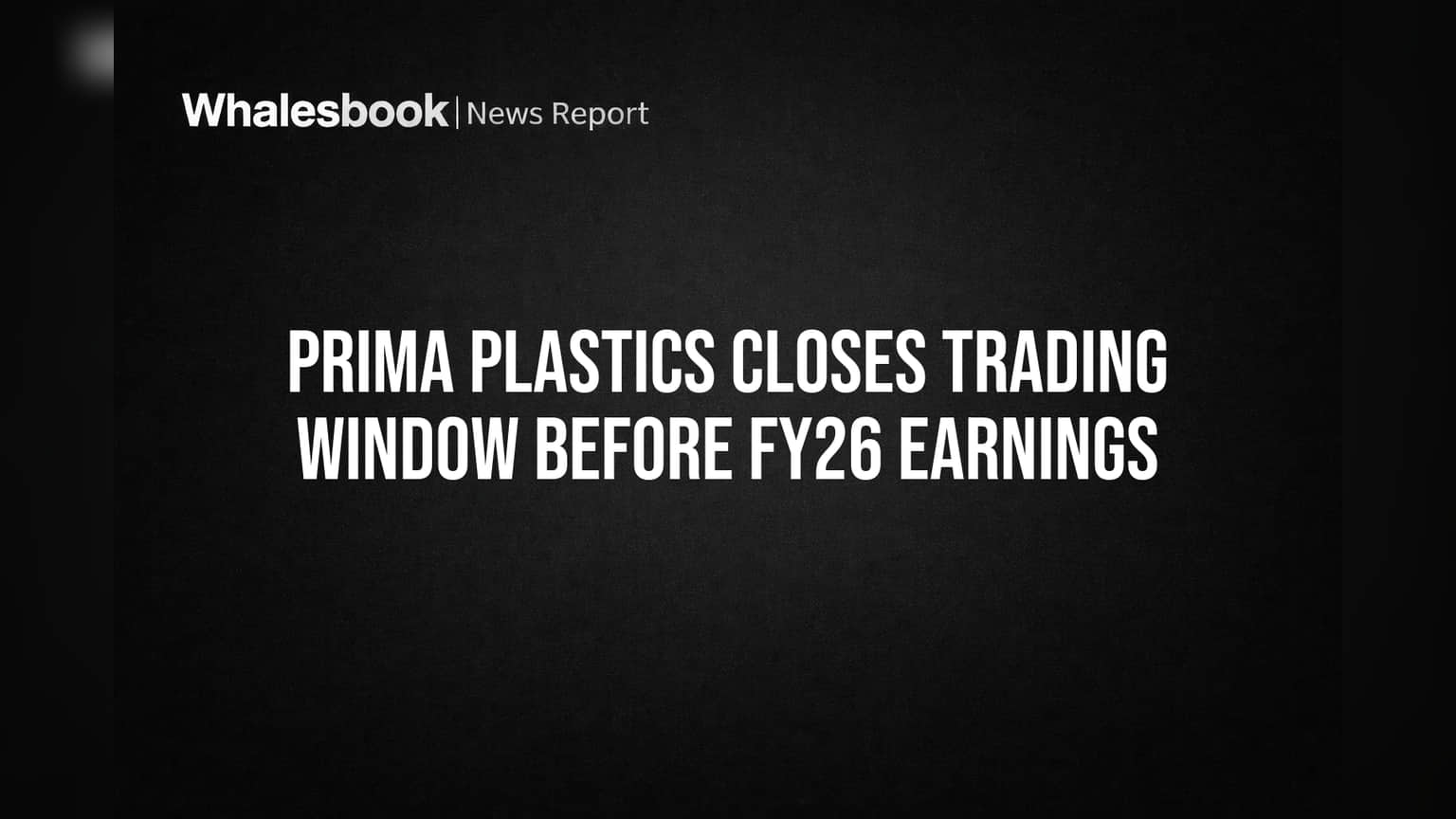 Prima Plastics Closes Trading Window Before FY26 Earnings