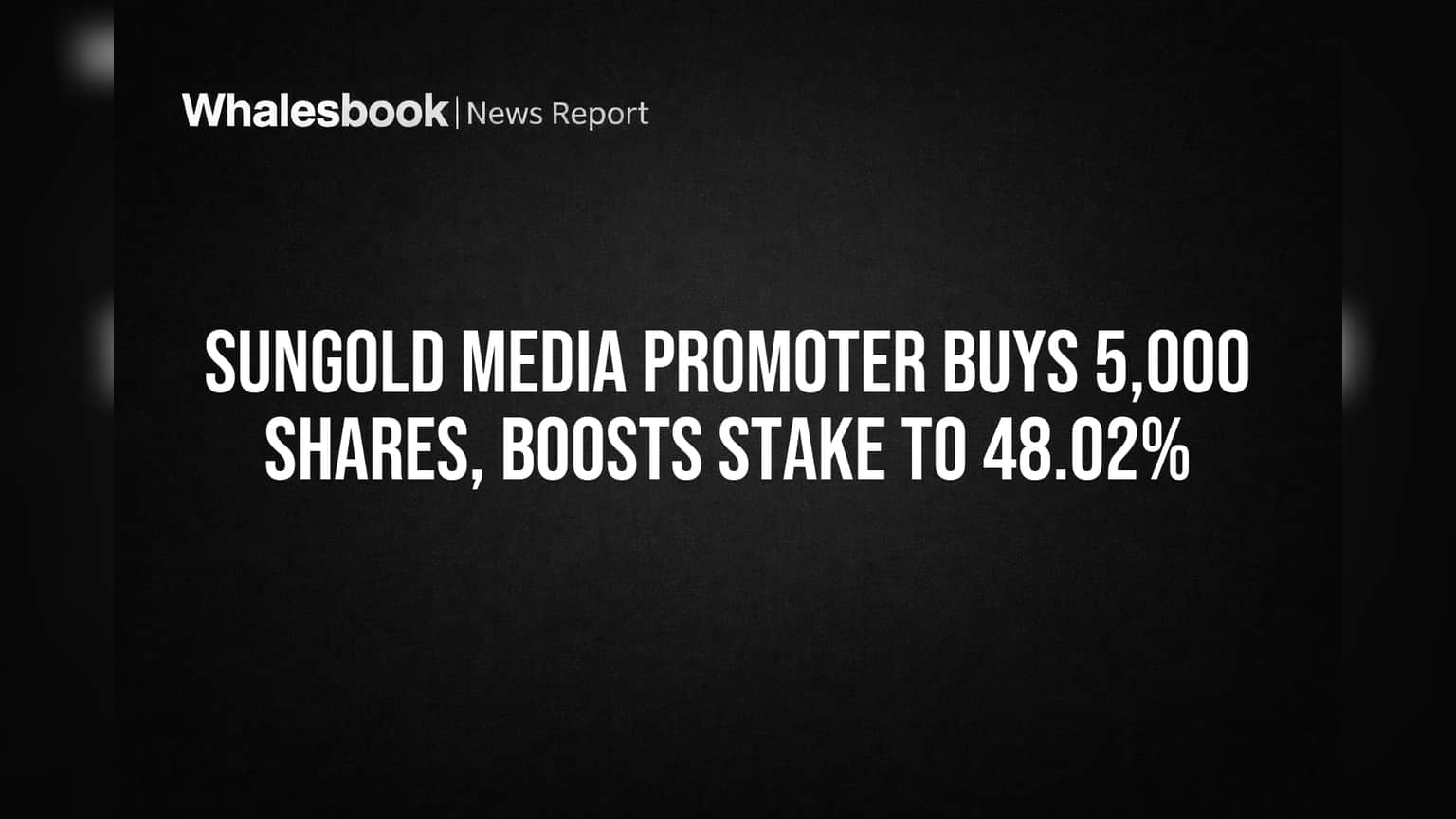 Sungold Media Promoter Buys 5,000 Shares, Boosts Stake to 48.02%