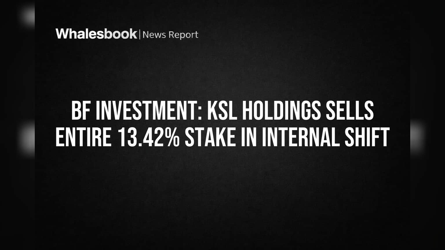 BF Investment: KSL Holdings Sells Entire 13.42% Stake in Internal Shift
