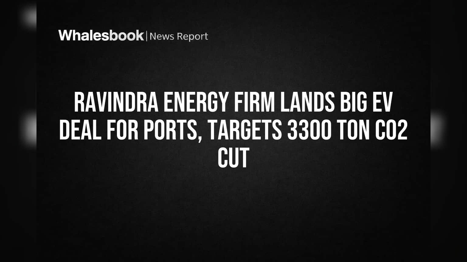 Ravindra Energy Firm Lands Big EV Deal for Ports, Targets 3300 Ton CO2 Cut