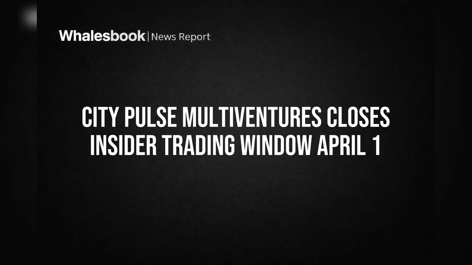 City Pulse Multiventures Closes Insider Trading Window April 1