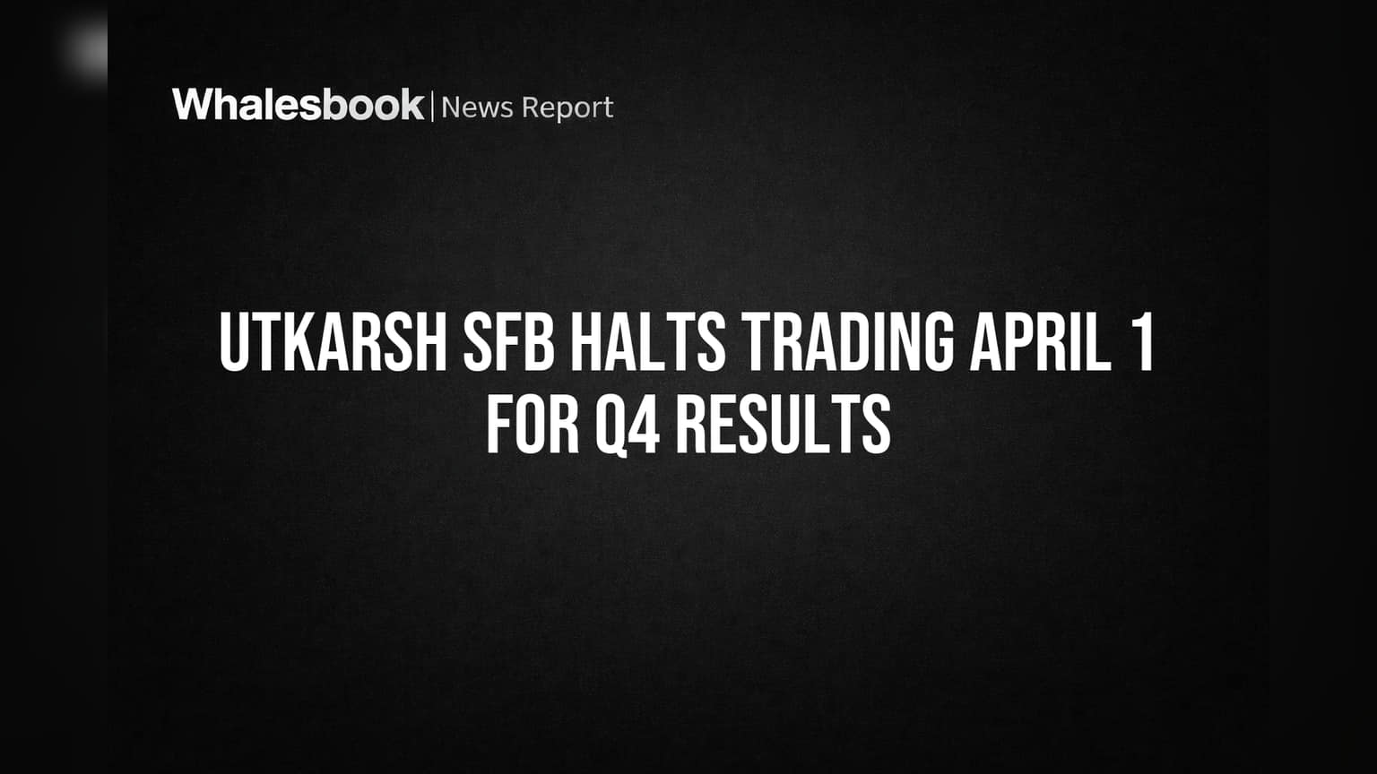 Utkarsh SFB Halts Trading April 1 for Q4 Results