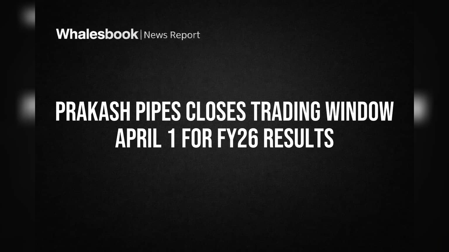 प्रकाश पाईप्स (Prakash Pipes) : FY26 निकालांची तयारी सुरू! ट्रेडिंग विंडो बंद, गुंतवणूकदार उत्सुक
