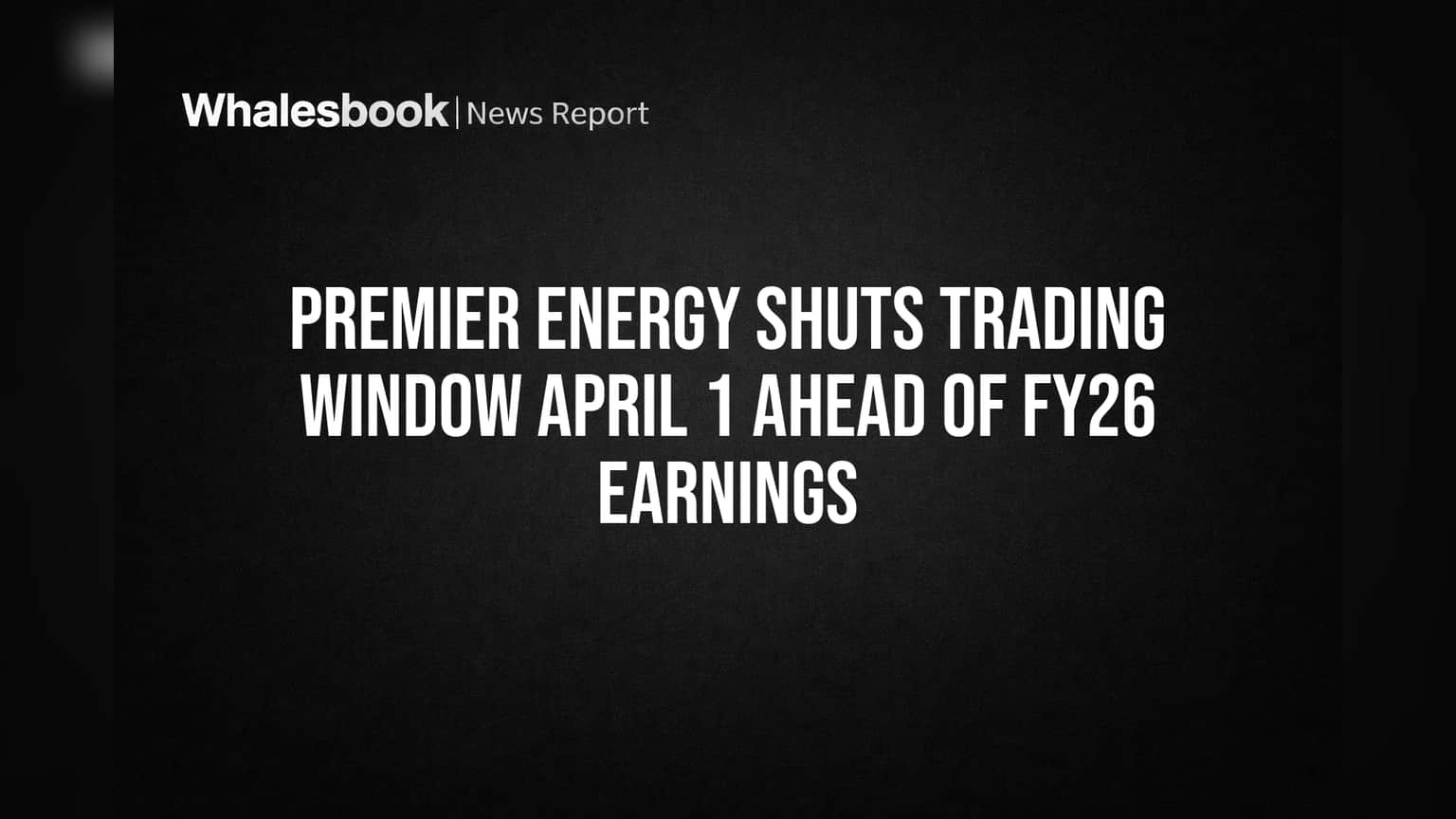 Premier Energy Shuts Trading Window April 1 Ahead of FY26 Earnings