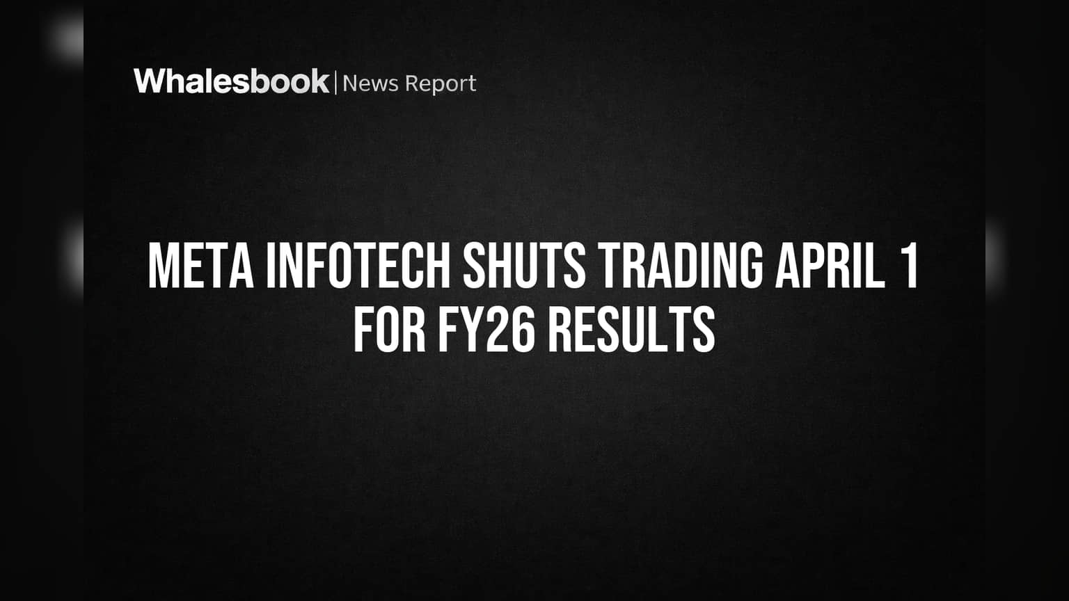 Meta Infotech Shuts Trading April 1 for FY26 Results
