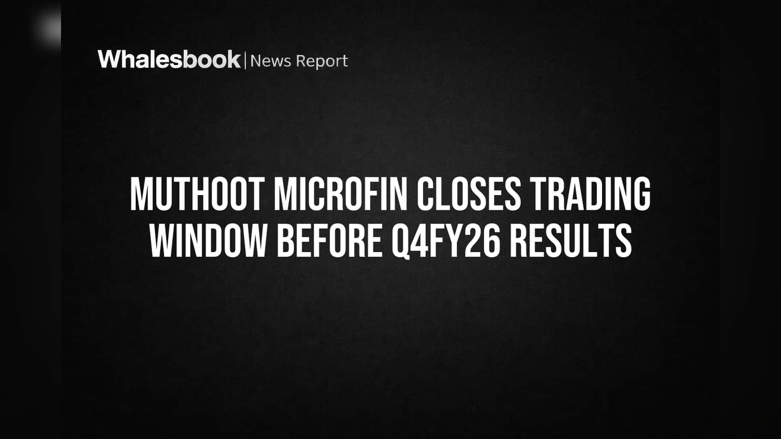 Muthoot Microfin Closes Trading Window Before Q4FY26 Results