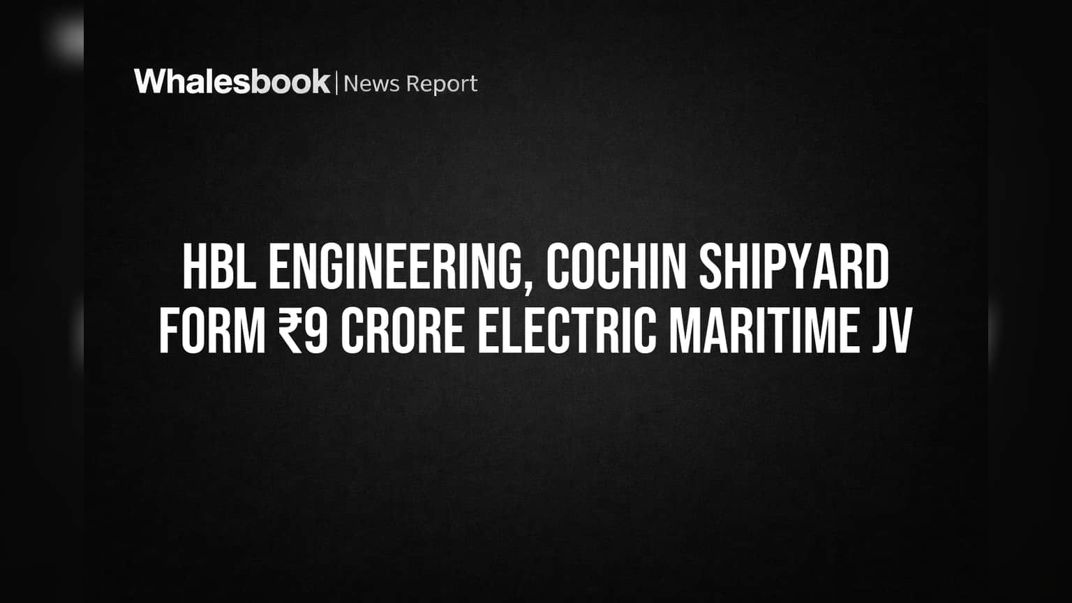 HBL Engineering, Cochin Shipyard Form ₹9 Crore Electric Maritime JV