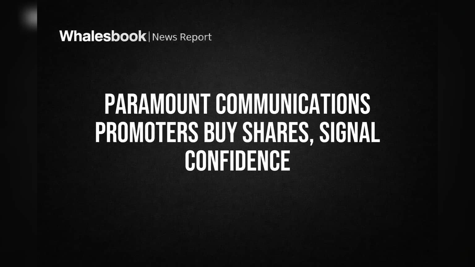 Paramount Communications Promoters Buy Shares, Signal Confidence
