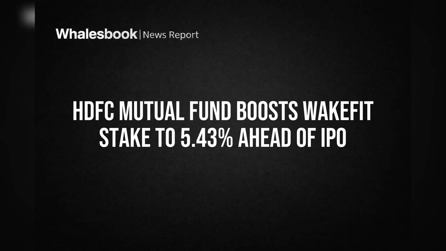 Wakefit Innovations: HDFC MF चा मोठा डाव! IPO च्या आधी वाढवला स्टेक, गुंतवणूकदारांचा विश्वास वाढला
