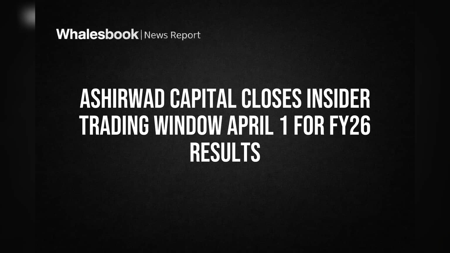 Ashirwad Capital: FY26 निकालांपूर्वी मोठी घोषणा! 'ट्रेडिंग विंडो' बंद