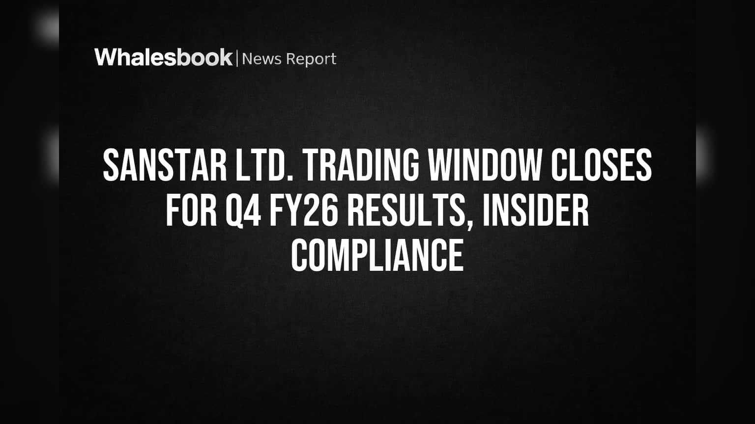 Sanstar Ltd. शेअर ट्रेडिंग बंद! Q4 FY26 निकालांपूर्वी SEBI चे नवे नियम, गुंतवणूकदारांनो लक्ष द्या!