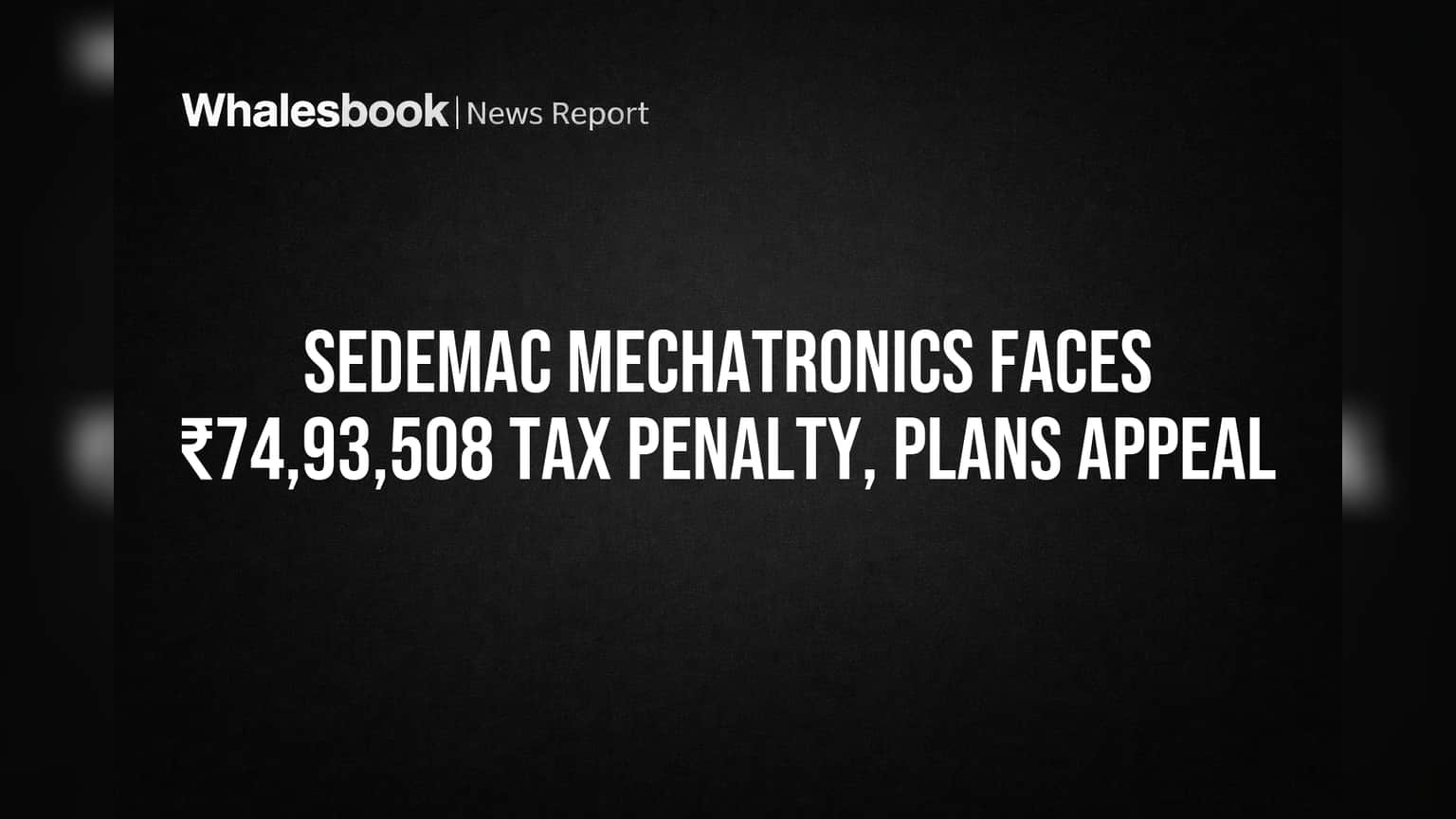 SEDEMAC Mechatronics Faces ₹74,93,508 Tax Penalty, Plans Appeal