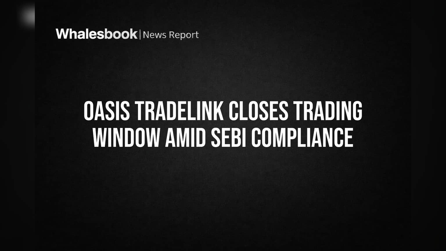 Oasis Tradelink Share Price: SEBI नियमांमुळे ट्रेडिंग विंडो बंद, कंपनीच्या भविष्यावर प्रश्नचिन्ह!