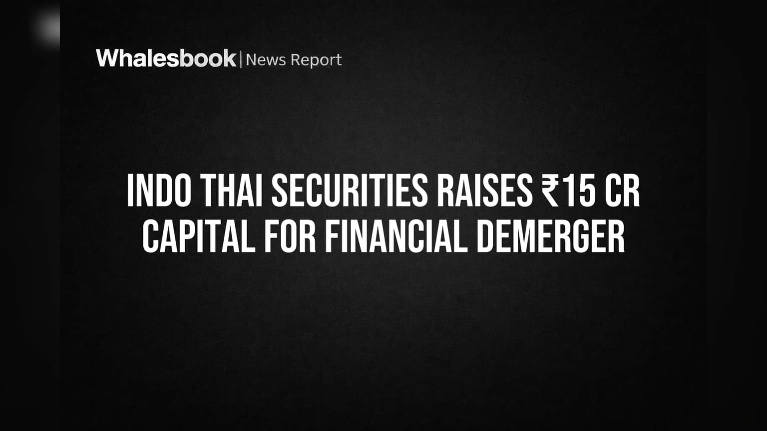 Indo Thai Securities Raises ₹15 Cr Capital for Financial Demerger
