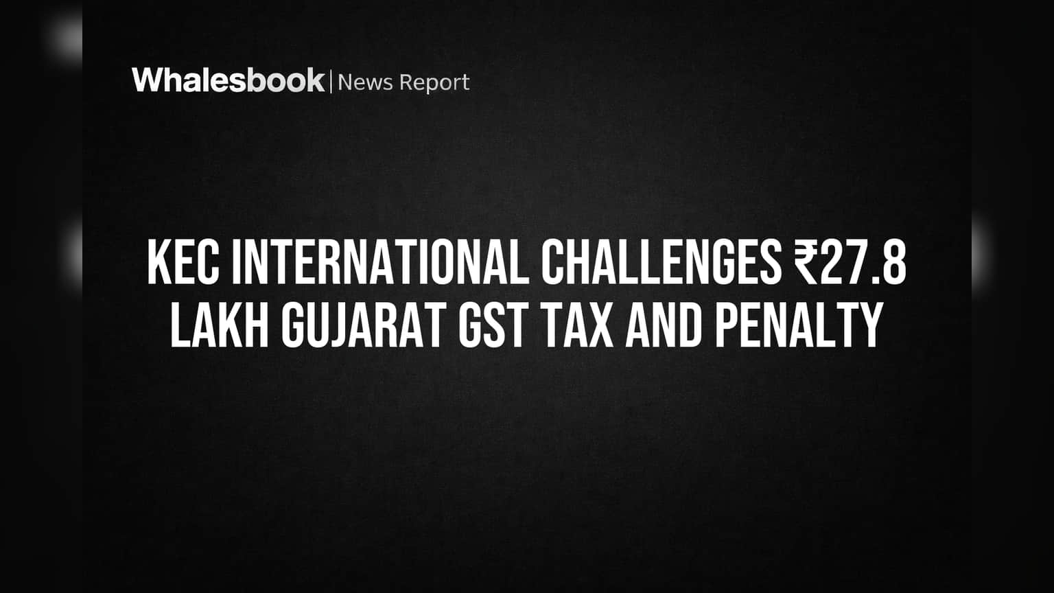 KEC International Gujarat GST Tax Dispute: ₹27.8 लाखांच्या मागणीला आव्हान!