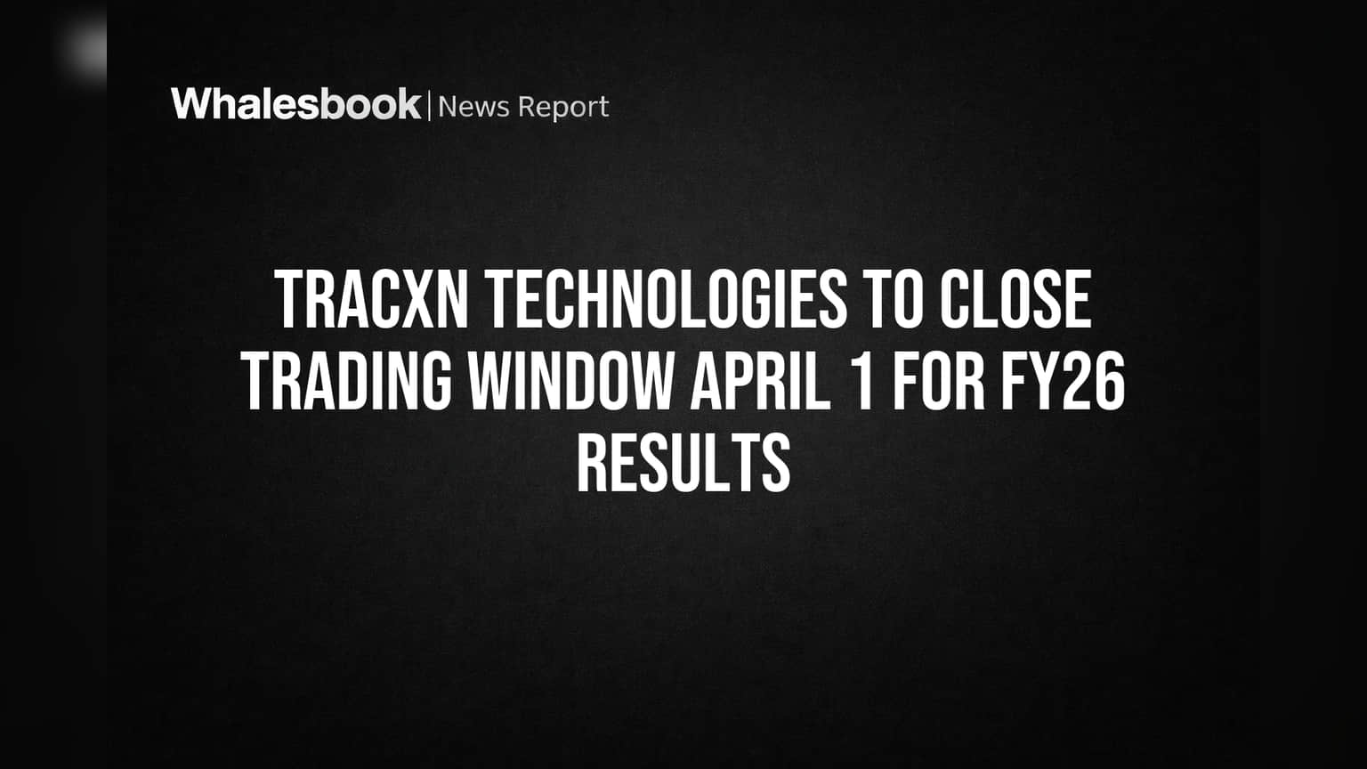 Tracxn Technologies to Close Trading Window April 1 for FY26 Results