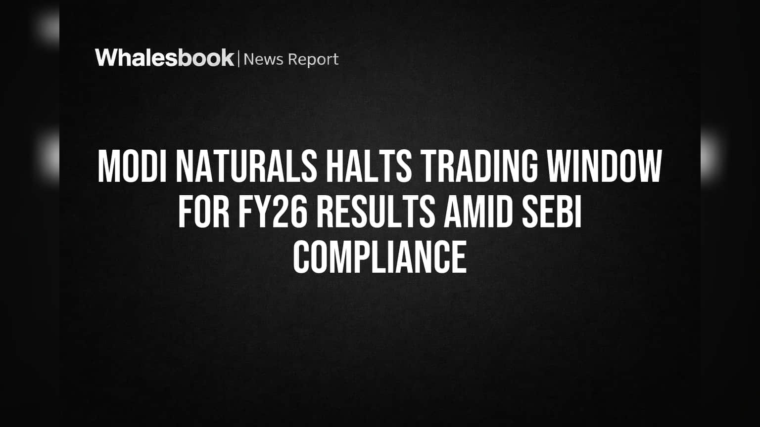 Modi Naturals Halts Trading Window for FY26 Results Amid SEBI Compliance