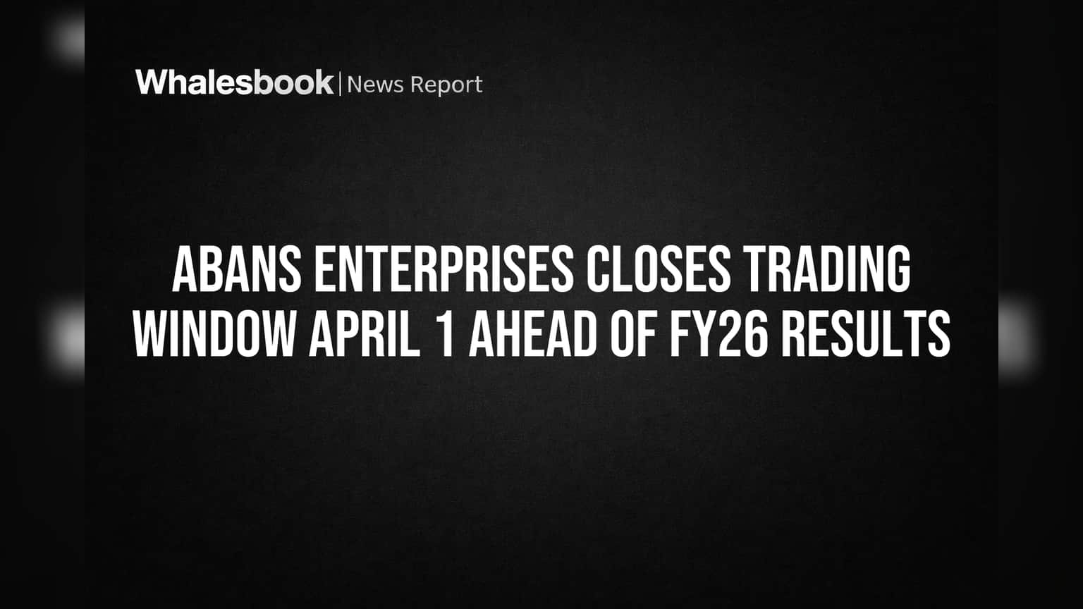 Abans Enterprises Closes Trading Window April 1 Ahead of FY26 Results