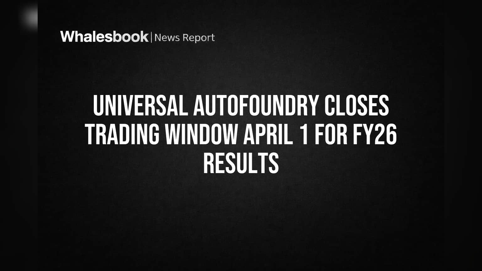 Universal Autofoundry: FY26 नतीजों से पहले बड़ा कदम, शेयर ट्रेडिंग पर लगी रोक!