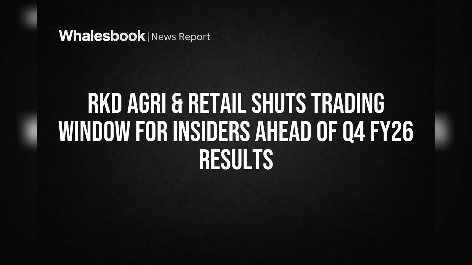 RKD Agri & Retail: Q4 Results પહેલાં કંપનીનો મોટો નિર્ણય, ઇનસાઇડર્સ માટે ટ્રેડિંગ વિન્ડો બંધ!
