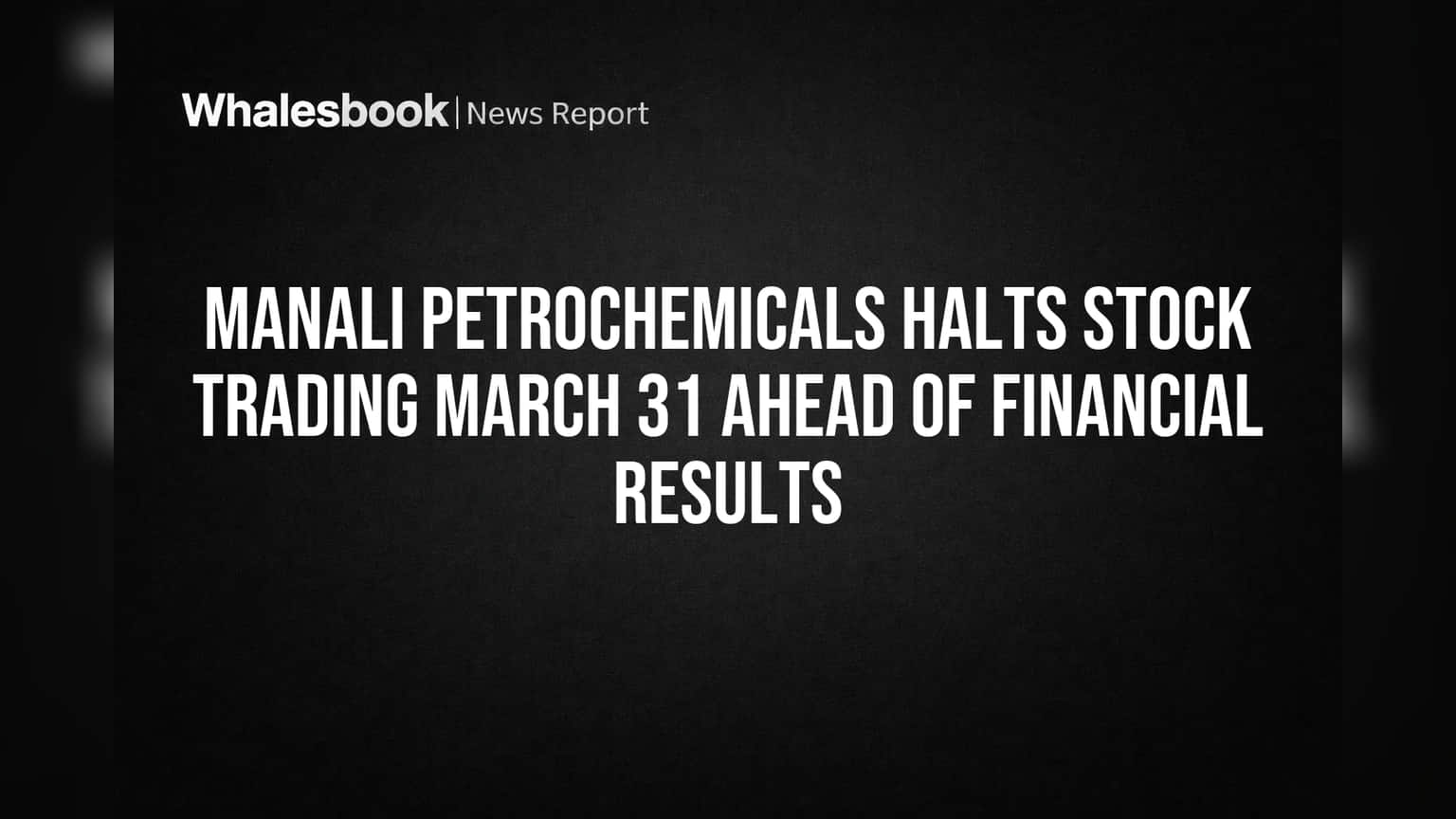 Manali Petrochemicals: રોકાણકારો ધ્યાન આપે! 31 માર્ચથી શેર ટ્રેડિંગ પર પ્રતિબંધ