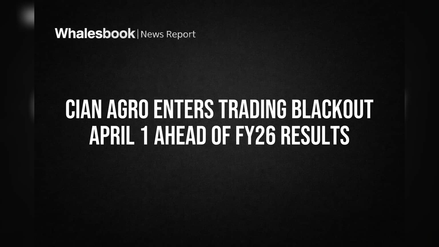 CIAN Agro Enters Trading Blackout April 1 Ahead of FY26 Results