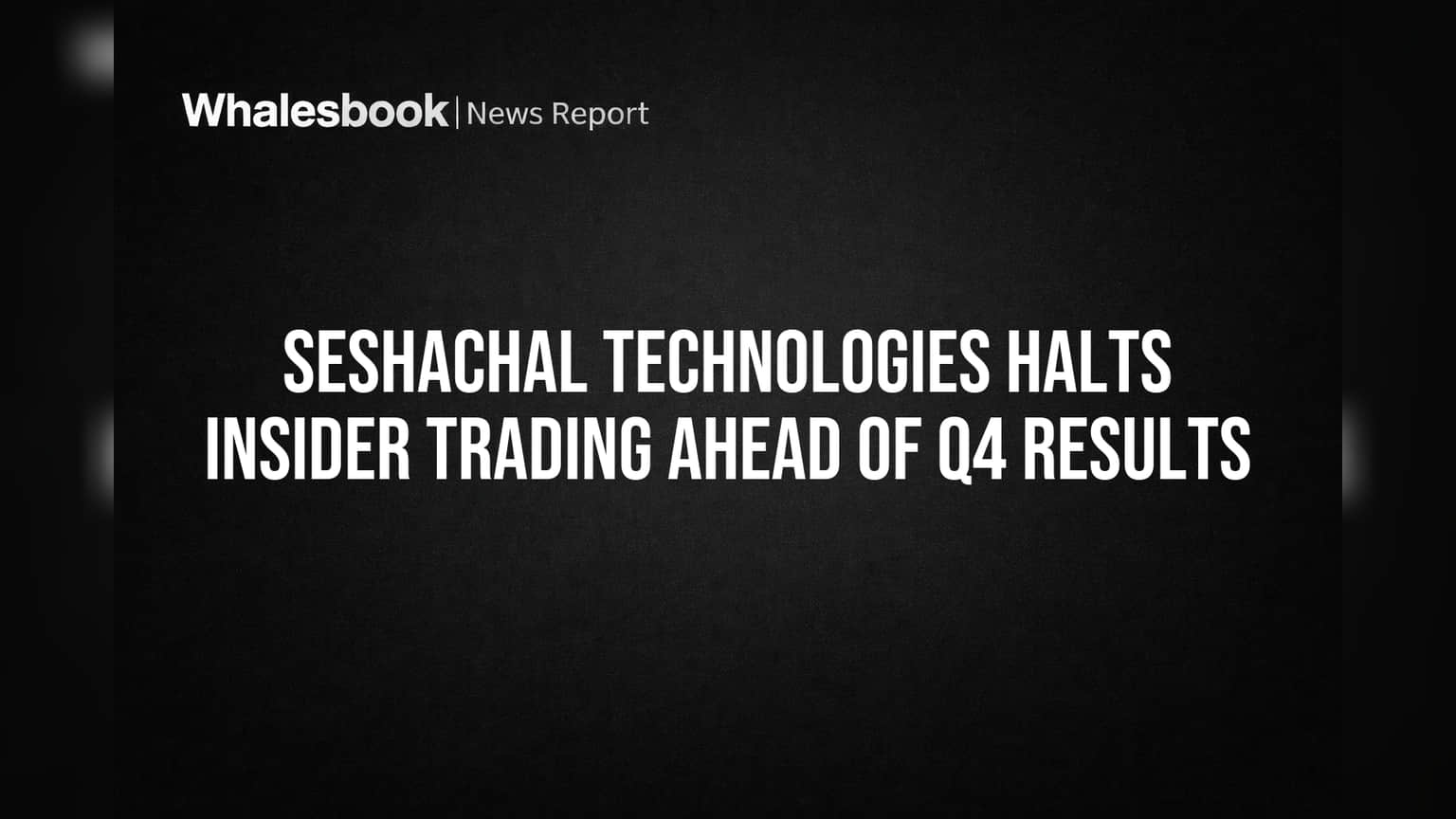 Seshachal Technologies: Q4 निकालांआधी मोठी कारवाई! इनसायडर ट्रेडिंगवर घातली बंदी