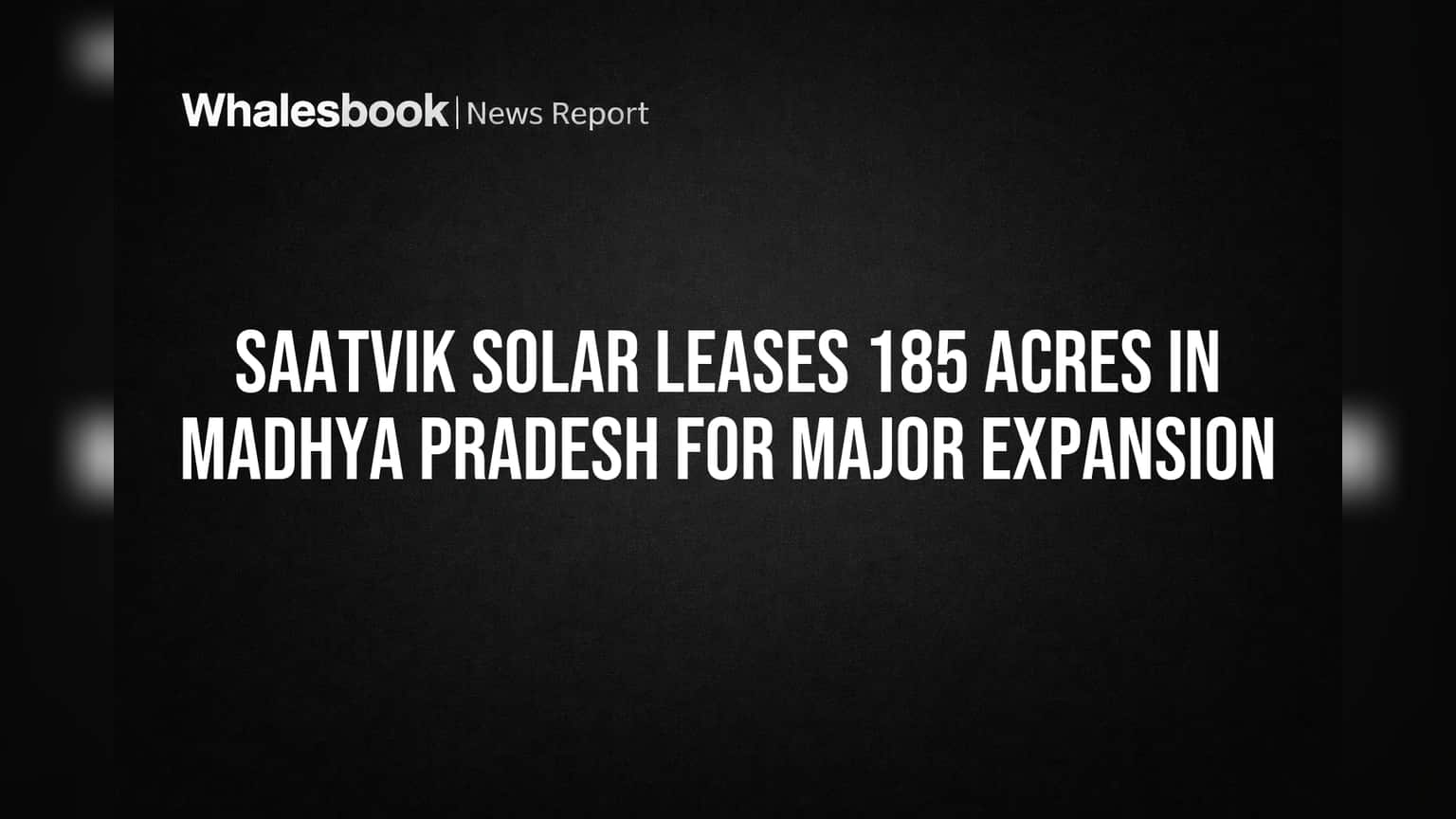 Saatvik Solarનો મોટો દાવ! મધ્યપ્રદેશમાં 185 એકર જમીન લીઝ પર લીધી, વિસ્તરણની તૈયારી