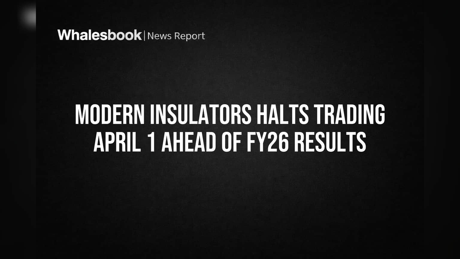 Modern Insulators Halts Trading April 1 Ahead of FY26 Results