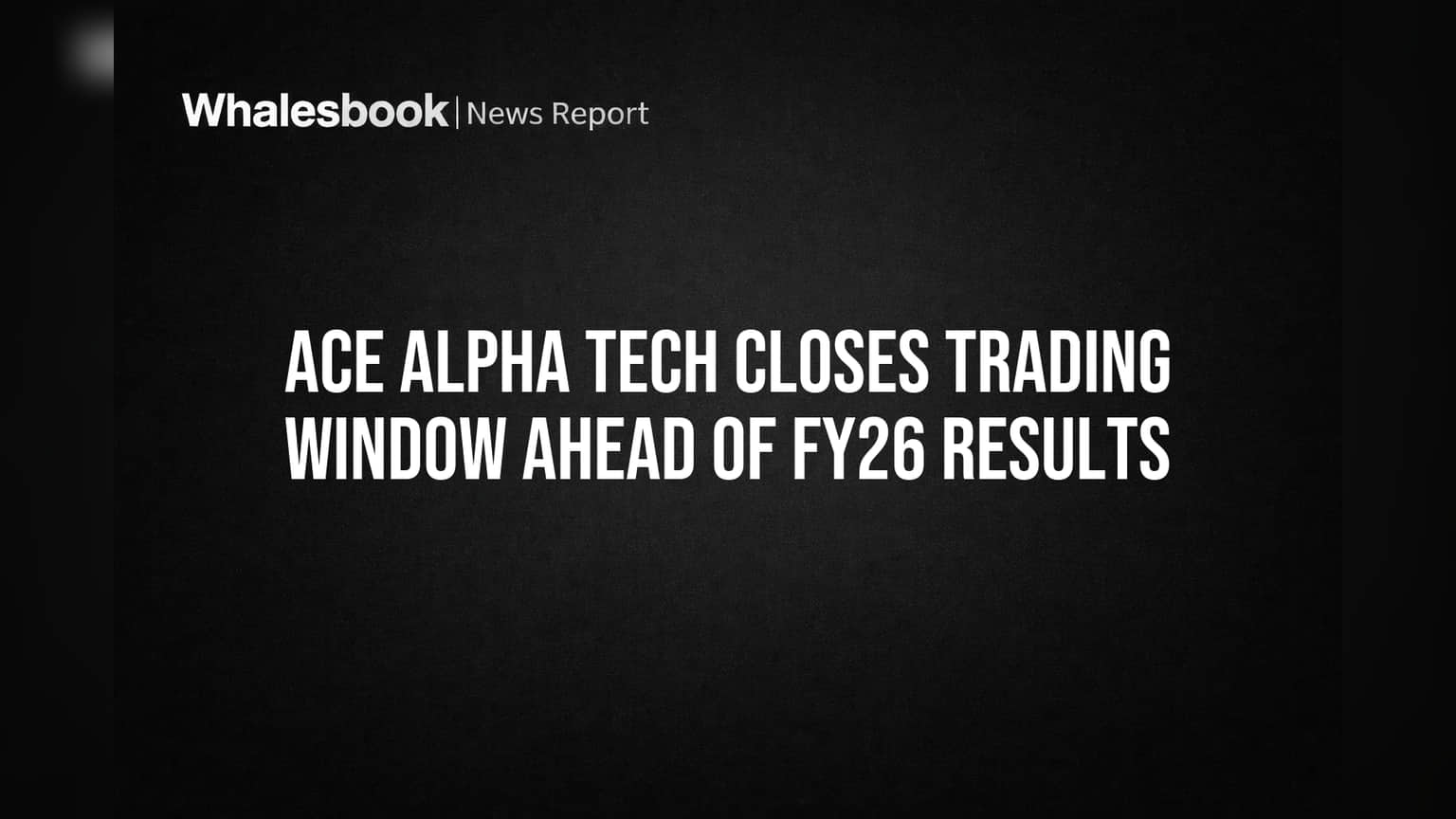 Ace Alpha Tech: FY26 ਨਤੀਜਿਆਂ ਤੋਂ ਪਹਿਲਾਂ ਕੰਪਨੀ ਨੇ ਬੰਦ ਕੀਤੀ ਟ੍ਰੇਡਿੰਗ ਵਿੰਡੋ, ਜਾਣੋ ਕਾਰਨ