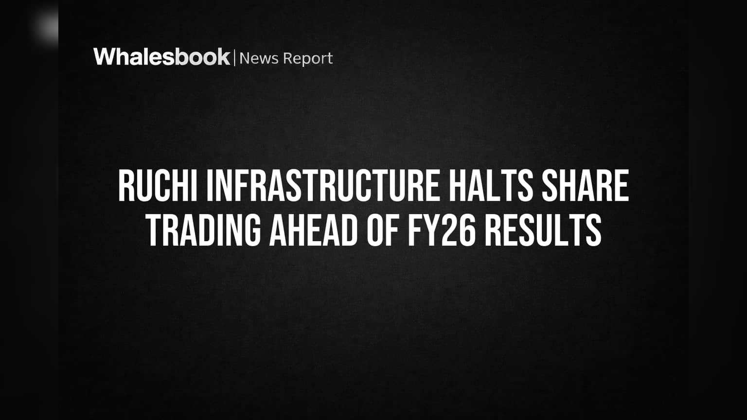 Ruchi Infrastructure: FY26 निकाल वेळेत जाहीर होण्यासाठी ट्रेडिंग विंडो बंद; गुंतवणूकदारांसाठी महत्त्वाची बातमी