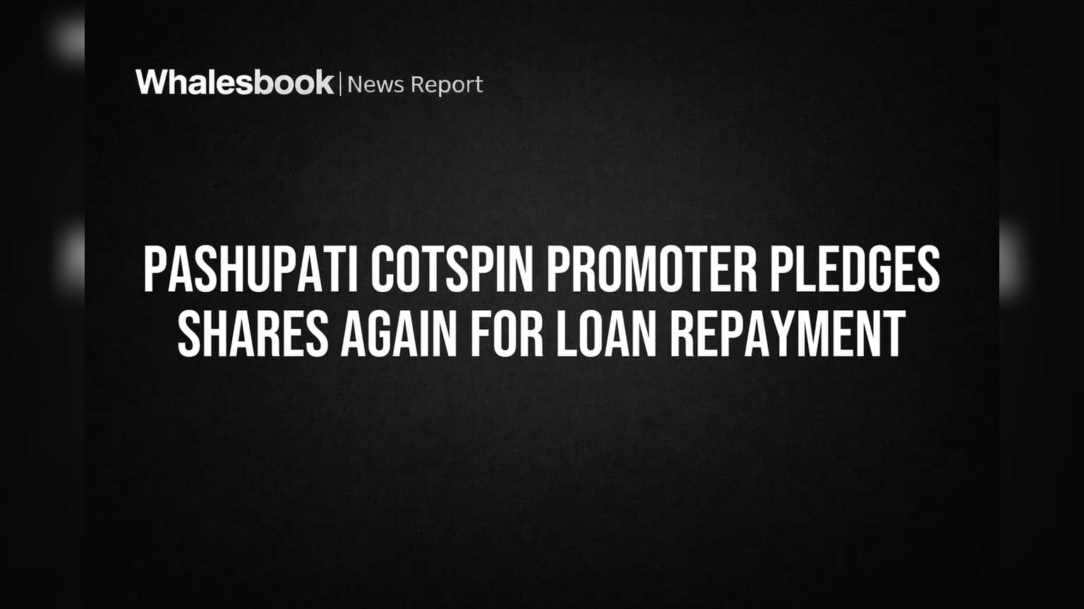 Pashupati Cotspin Promoter Pledges Shares Again for Loan Repayment
